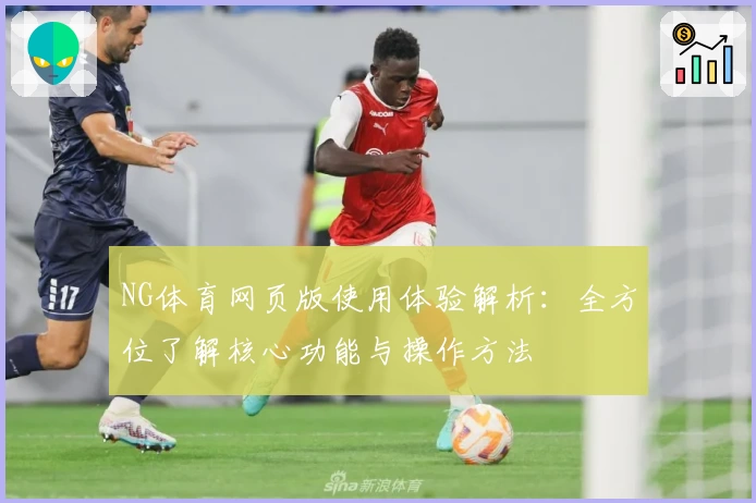NG体育网页版使用体验解析：全方位了解核心功能与操作方法