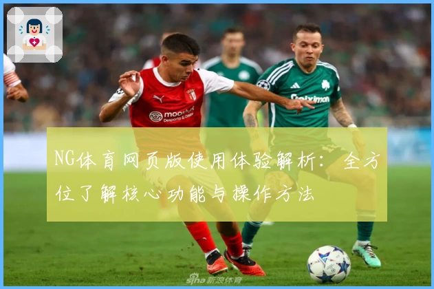 NG体育网页版使用体验解析：全方位了解核心功能与操作方法